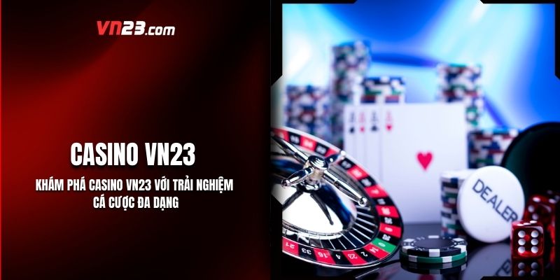Khám Phá Casino VN23 Với Trải Nghiệm Cá Cược Đa Dạng
