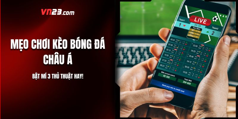 Mẹo Chơi Kèo Bóng Đá Châu Á - Bật Mí 3 Thủ Thuật Hay!