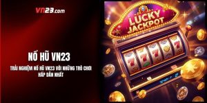 Trải Nghiệm Nổ Hũ VN23 Với Những Trò Chơi Hấp Dẫn Nhất