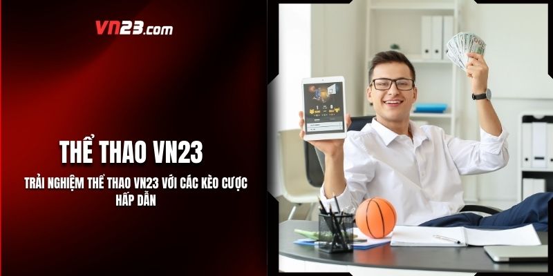 Trải Nghiệm Thể Thao Vn23 Với Các Kèo Cược Hấp Dẫn
